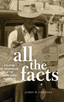 Hardcover All the Facts: A History of Information in the United States Since 1870 Book