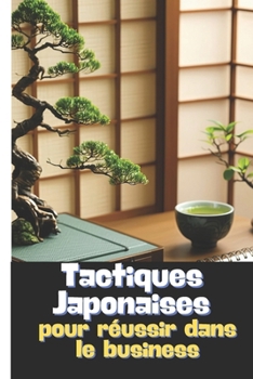 Paperback Tactiques Japonaises Pour Réussir Dans Le Business: et booster votre entreprise [French] Book