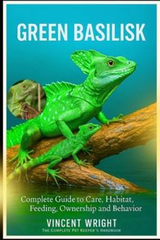 Paperback Green Basilisk: Complete Guide to Care, Habitat, Feeding, ownership and Behavior Book