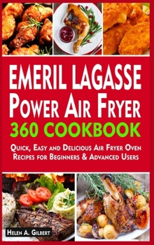 Emeril Lagasse Power Air Fryer 360 Cookbook: Quick, Easy and Delicious Air Fryer Oven Recipes for Beginners & Advanced Users