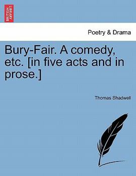 Paperback Bury-Fair. a Comedy, Etc. [in Five Acts and in Prose.] Book