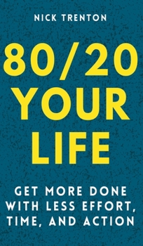 Hardcover 80/20 Your Life: Get More Done With Less Effort, Time, and Action Book