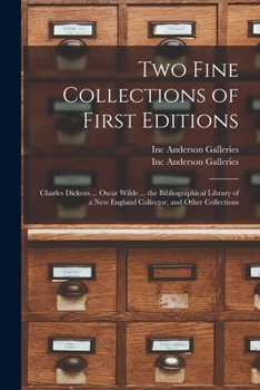 Paperback Two Fine Collections of First Editions: Charles Dickens ... Oscar Wilde ... the Bibliographical Library of a New England Collector, and Other Collecti Book