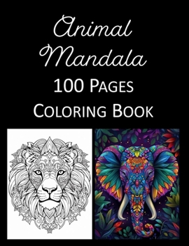 Animal Mandalas Coloring Book: An Adults and Kids Coloring Book Featuring 100 of the World’s Most Beautiful Animal Mandalas for Stress Relief and Relaxation