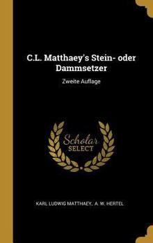 C.L. Matthaey's Stein- Oder Dammsetzer: Zweite Auflage