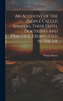 Hardcover An Account of the People Called Shakers, Their Faith, Doctrines and Practice, Exemplified in the Lif Book