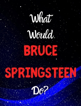 Paperback What would Bruce Springsteen do?: Notebook/notebook/diary/journal perfect gift for all Bruce Springsteen fans. - 80 black lined pages - A4 - 8.5x11 in Book