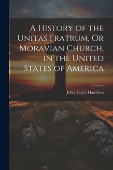 Paperback A History of the Unitas Fratrum, Or Moravian Church, in the United States of America Book