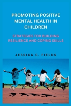 Paperback Promoting Positive Mental Health in Children: Strategies for Building Resilience and Coping Skills Book