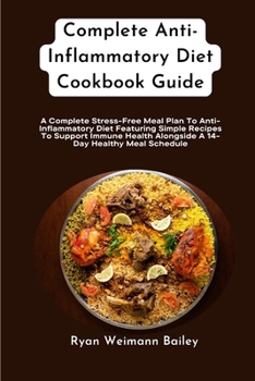 Complete Anti-Inflammatory Diet Cookbook Guide: A Complete Stress-Free Meal Plan To Anti-Inflammatory Diet Featuring Simple Recipes To Support Immune Health Alongside A 14-Day Healthy Meal Schedule