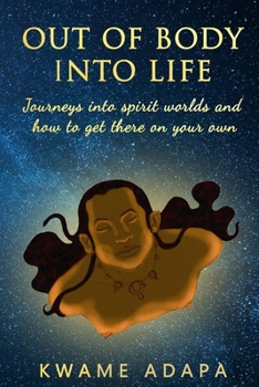 Paperback Out of Body into Life: Journeys into Spirit Worlds and How to Get There on Your Own Book