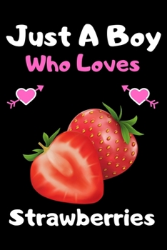 Just a boy who loves strawberries: A Super Cute strawberries notebook journal or dairy | strawberries lovers gift for boys | strawberries lovers Lined Notebook Journal (6"x 9")