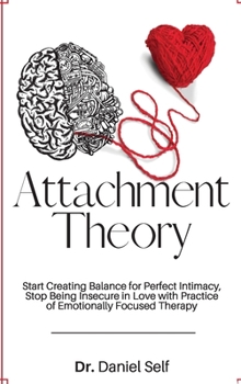 Attachment Theory: Start Creating Balance for Perfect Intimacy, Stop Being Insecure in Love with Practice of Emotionally Focused Therapy