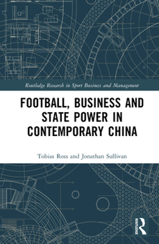 Football, Business and State Power in Contemporary China (Routledge Research in Sport Business and Management)