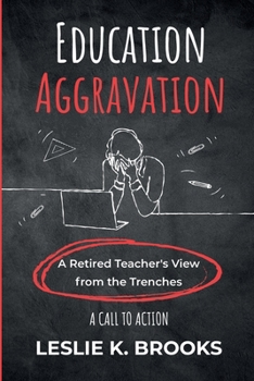 Paperback Education Aggravation: A Retired Teacher's View from the Trenches - A Call to Action Book