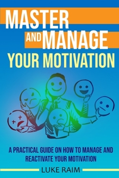 Paperback Master and Manage Your Motivation: A Practical Guide on How to Manage and Reactivate Your Motivation Book