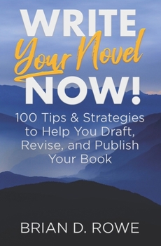 Paperback Write Your Novel Now! 100 Tips & Strategies to Help You Draft, Revise, and Publish Your Book