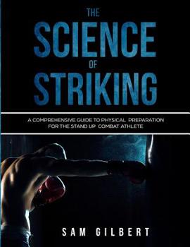 Paperback The Science of Striking: A Comprehensive Guide to Physical Preparation for the Stand-up Combat Athlete Book