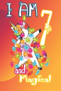 I am 7 and Magical: Unicorn Journal A Happy Birthday 7 Years Old Unicorn Journal Notebook for Kids, Birthday Unicorn Journal for Girls / 7 Year Old Birthday Gift for Girls!