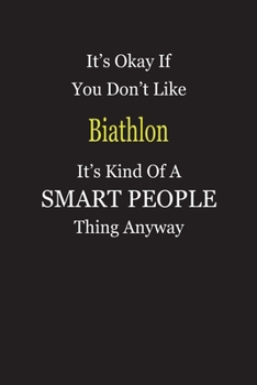 It's Okay If You Don't Like Biathlon It's Kind Of A Smart People Thing Anyway: Blank Lined Notebook Journal Gift Idea