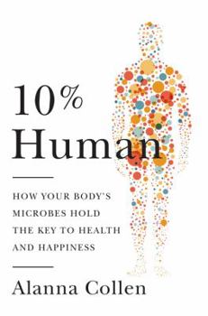 Hardcover 10% Human: How Your Body's Microbes Hold the Key to Health and Happiness Book