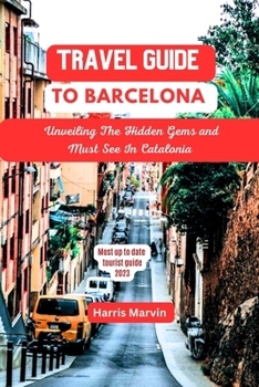 Paperback Travel guide to Barcelona: Unveiling The Hidden Gems And Must See In Catalonia Book