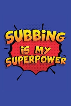 Paperback Subbing Is My Superpower: A 6x9 Inch Softcover Diary Notebook With 110 Blank Lined Pages. Funny Subbing Journal to write in. Subbing Gift and Su Book
