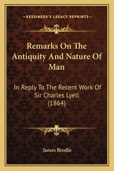 Paperback Remarks On The Antiquity And Nature Of Man: In Reply To The Recent Work Of Sir Charles Lyell (1864) Book