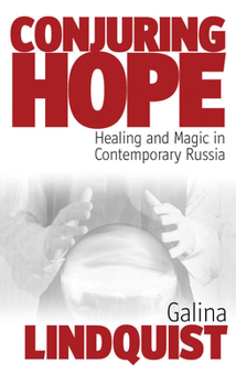 Conjuring Hope: Magic and Healing In Contemporary Russia (Epistemologies of Healing)