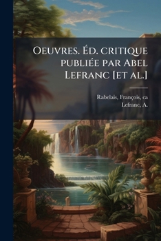 Oeuvres. Ed. Critique Publiee Par Abel Lefranc [Et Al.] - Primary Source Edition