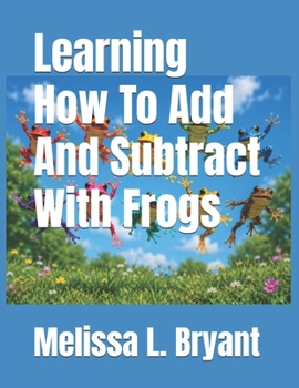 Paperback Learning How To Add And Subtract With Frogs: Adding And Subtracting With Frogs Book