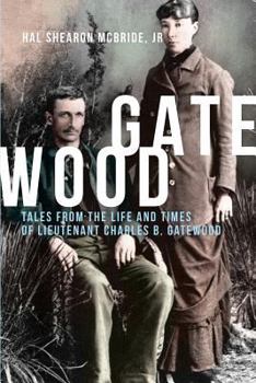 Gatewood: Tales from the Life and Times of Lieutenant Charles B. Gatewood