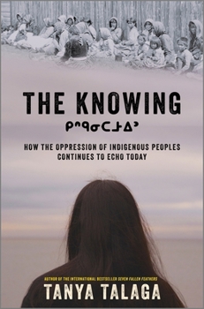 Hardcover The Knowing: How the Oppression of Indigenous Peoples Continues to Echo Today Book