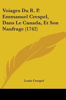 Paperback Voiages Du R. P. Emmanuel Crespel, Dans Le Canada, Et Son Naufrage (1742) Book