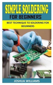 Paperback Simple Soldering for Beginners: Best Technique to Soldering For Beginners Book