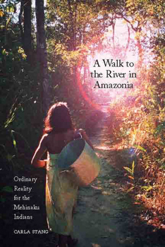 Hardcover A Walk to the River in Amazonia: Ordinary Reality for the Mehinaku Indians Book