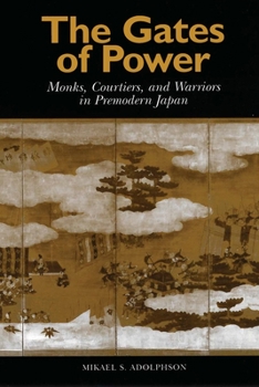 Paperback The Gates of Power: Monks, Courtiers, and Warriors in Premodern Japan Book