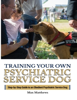 Paperback Training Your Psychiatric Service Dog: Step-By-Step Guide To An Obedient Psychiatric Service Dog Book