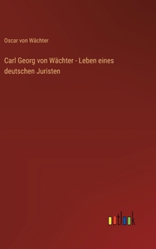 Carl Georg von Wächter - Leben eines deutschen Juristen (German Edition)
