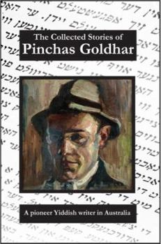 Paperback The Collected Stories of Pinchas Goldhar: A Pioneer Yiddish Writer in Australia Book