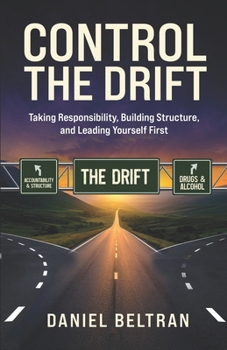 Control The Drift: Taking Responsibility, Building Structure, and Leading Yourself First