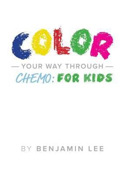 Paperback Color Your Way Through Chemo: For Kids: Keeping A Positive Mindset Through Chemo Book