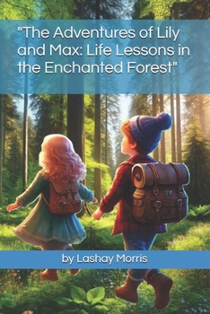 "The Adventures of Lily and Max: Life Lessons in the Enchanted Forest"