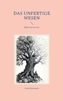 Das unfertige Wesen: Bleib, der du wirst (German Edition)