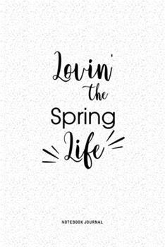 Lovin The Spring Life: A 6x9 Inch Journal Diary Notebook With A Bold Text Font Slogan On A Matte Cover and 120 Blank Lined Pages