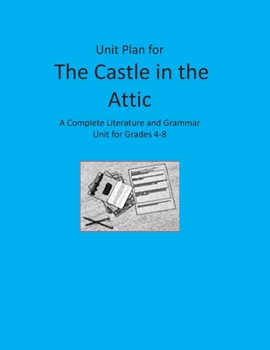 Unit Plan for The Castle in the Attic: A Complete Literature and Grammar Unit for Grades 4-8