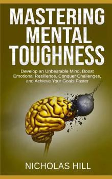 Paperback Mastering Mental Toughness: Develop an Unbeatable Mind, Boost Emotional Resilience, Conquer Challenges, and Achieve Your Goals Faster Book