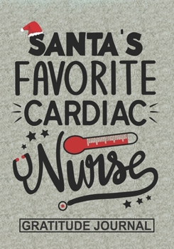 Santa's Favorite Cardiac Nurse - Gratitude Journal: Blank Lined Notebooks Christmas Nurse Gift For Cardiac  Nursing Student And Nurse Graduation , Cardiac Nurse Life Xmas Gift To Your Favorite Nurse