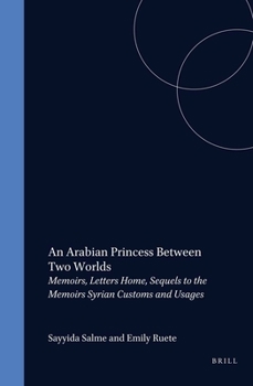Hardcover An Arabian Princess Between Two Worlds: Memoirs, Letters Home, Sequels to the Memoirs, Syrian Customs and Usages Book