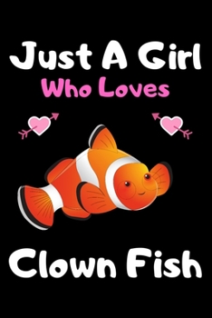 Just a girl who loves clown fish: A Super Cute clown fish notebook journal or dairy | clown fish lovers gift for girls | clown fish lovers Lined Notebook Journal (6"x 9")
